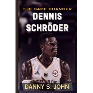 John, Danny S. THE GAME CHANGER: Dennis Schröder—The Untold Story of Germany’s MVP and the EuroBasket Miracle John, Danny S. THE GAME CHANGER: Dennis Schröder—The Untold Story of Germany’s MVP and the EuroBasket Miracle