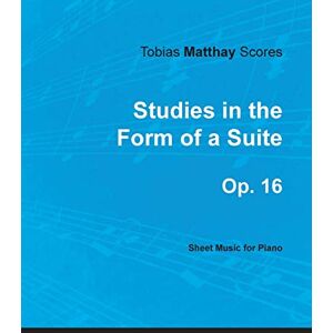 Matthay, Tobias Tobias Matthay Scores Studies in the Form of a Suite, Op. 16 Sheet Music for Piano Matthay, Tobias Tobias Matthay Scores Studies in the Form of a Suite, Op. 16 Sheet Music for Piano