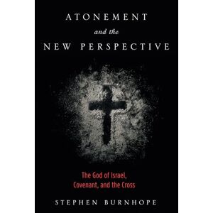 Burnhope, Stephen Atonement and the New Perspective: The God of Israel, Covenant, and the Cross Burnhope, Stephen Atonement and the New Perspective: The God of Israel, Covenant, and the Cross
