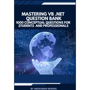 Mishra, Anshuman Mastering vb .net question bank: 1000 conceptual questions for students and professionals (Programming question bank) Mishra, Anshuman Mastering vb .net question bank: 1000 conceptual questions for students and professionals (Programming question bank)