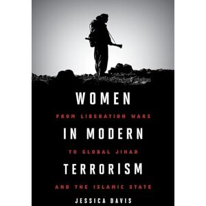 Davis, Jessica Women in Modern Terriorism: From Liberation Wars to Global Jihad and the Islamic State Davis, Jessica Women in Modern Terriorism: From Liberation Wars to Global Jihad and the Islamic State