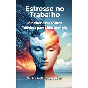 Fontana Ricci, Victoria Estresse no trabalho: Mindfulness e outras técnicas para lidar com ele Fontana Ricci, Victoria Estresse no trabalho: Mindfulness e outras técnicas para lidar com ele