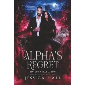Hall, Jess Jessica Alpha's regret- My Luna has a son: Dark edition (Regret Series) Hall, Jess Jessica Alpha's regret- My Luna has a son: Dark edition (Regret Series)
