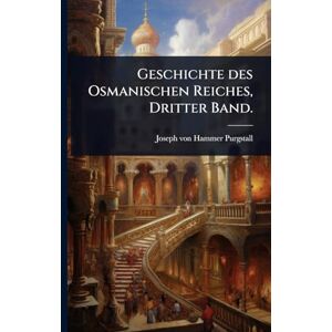 Hammer-Purgstall, Joseph Von Geschichte des Osmanischen Reiches, Dritter Band. Hammer-Purgstall, Joseph Von Geschichte des Osmanischen Reiches, Dritter Band.