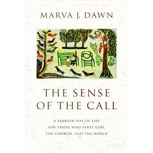 Dawn, Marva J. The Sense of the Call: A Sabbath Way of Life for Those Who Serve God, the Church, and the World Dawn, Marva J. The Sense of the Call: A Sabbath Way of Life for Those Who Serve God, the Church, and the World