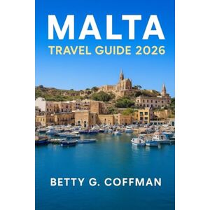 G. Coffman, Betty Malta Travel Guide 2026: Bucket List Adventures: Valletta & Grand Harbour, Mdina, Ħaġar Qim Temples, Gozo & Comino Island Hopping, Culture & Hidden Gems G. Coffman, Betty Malta Travel Guide 2026: Bucket List Adventures: Valletta & Grand Harbour, Mdina, Ħaġar Qim Temples, Gozo & Comino Island Hopping, Culture & Hidden Gems