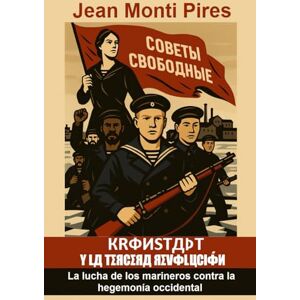 Monti Pires, Jean KRONSTADT Y LA TERCERA REVOLUCIÓN: La lucha de los marineros contra la hegemonía occidental Monti Pires, Jean KRONSTADT Y LA TERCERA REVOLUCIÓN: La lucha de los marineros contra la hegemonía occidental