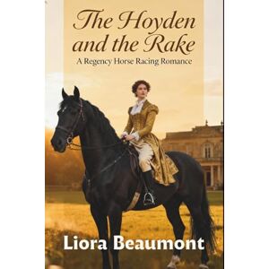 Beaumont, Liora The Hoyden and the Rake: A Regency Horse Racing Romance Beaumont, Liora The Hoyden and the Rake: A Regency Horse Racing Romance