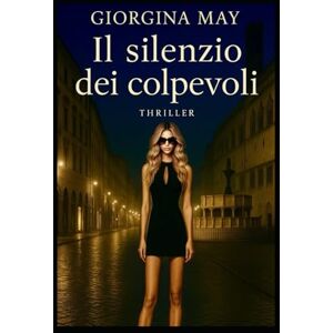 May, Giorgina Il Silenzio dei Colpevoli: Un killer, un esperimento, un segreto sepolto sotto anni di silenzio May, Giorgina Il Silenzio dei Colpevoli: Un killer, un esperimento, un segreto sepolto sotto anni di silenzio