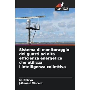 Dhivya, M Sistema di monitoraggio dei guasti ad alta efficienza energetica che utilizza l'intelligenza collettiva Dhivya, M Sistema di monitoraggio dei guasti ad alta efficienza energetica che utilizza l'intelligenza collettiva