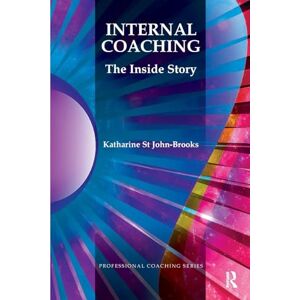 St John-Brooks, Katharine Internal Coaching: The Inside Story (The Professional Coaching Series) St John-Brooks, Katharine Internal Coaching: The Inside Story (The Professional Coaching Series)