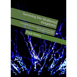 Henry, Paul Surviving the Shattered Kingdoms: An Unofficial Strategy Guide to a Next-Generation Open-World Action RPG Henry, Paul Surviving the Shattered Kingdoms: An Unofficial Strategy Guide to a Next-Generation Open-World Action RPG