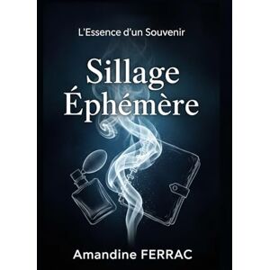 FERRAC, Amandine Sillage Éphémère: Tome 2 de la série L’Essence d’un Souvenir FERRAC, Amandine Sillage Éphémère: Tome 2 de la série L’Essence d’un Souvenir