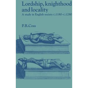 Coss, Peter Lordship, Knighthood and Locality: A Study in English Society, c.1180-1280 (Past and Present Publications) Coss, Peter Lordship, Knighthood and Locality: A Study in English Society, c.1180-1280 (Past and Present Publications)