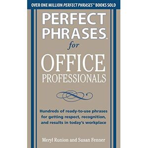 Runion, Meryl Perfect Phrases for Office Professionals: Hundreds of ready-to-use phrases for getting respect, recognition, and results in today's workplace (Perfect Phrases Series) Runion, Meryl Perfect Phrases for Office Professionals: Hundreds of ready-to-use phrases for getting respect, recognition, and results in today's workplace (Perfect Phrases Series)