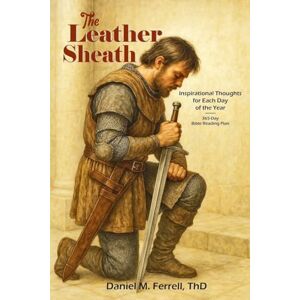 Ferrell, Daniel M The Leather Sheath: Inspirational Thoughts for Each Day of the Year and 365-day Bible Reading Plan Ferrell, Daniel M The Leather Sheath: Inspirational Thoughts for Each Day of the Year and 365-day Bible Reading Plan