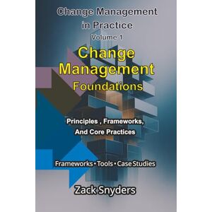 Snyders, Zack Change Management Foundations: Principles, Frameworks and Core Practices (Mastering Organisational Change Management: The Complete Two-Volume Roadmap to Sustainable Transformation) Snyders, Zack Change Management Foundations: Principles, Frameworks and Core Practices (Mastering Organisational Change Management: The Complete Two-Volume Roadmap to Sustainable Transformation)