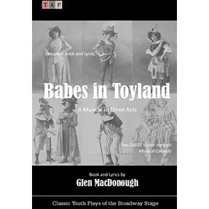 MacDonough, Glen Babes in Toyland: A Musical in Three Acts (Classic Youth Plays of the Broadway Stage) MacDonough, Glen Babes in Toyland: A Musical in Three Acts (Classic Youth Plays of the Broadway Stage)