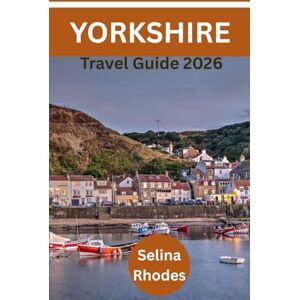 Rhodes, Selina YORKSHIRE Travel Guide 2026: Your Insider Guider to Yorkshire's Coast, Dales, and Cities Like Traveling with a Local Friend. Rhodes, Selina YORKSHIRE Travel Guide 2026: Your Insider Guider to Yorkshire's Coast, Dales, and Cities Like Traveling with a Local Friend.