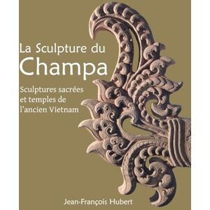 Hubert, Jean-François L’Art du Champa: Sculptures sacrées et temples de l'ancien Vietnam Hubert, Jean-François L’Art du Champa: Sculptures sacrées et temples de l'ancien Vietnam
