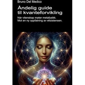 Del Medico, Bruno Åndelig guide til kvanteforvikling.: Når vitenskap møter metafysikk. Mot en ny oppfatning av eksistensen. ((NOR) Kvantefysikk og metafysikk. Publikasjoner av Bruno Del Medico på norsk.) Del Medico, Bruno Åndelig guide til kvanteforvikling.: Når vitenskap møter metafysikk. Mot en ny oppfatning av eksistensen. ((NOR) Kvantefysikk og metafysikk. Publikasjoner av Bruno Del Medico på norsk.)