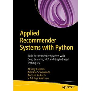 Kulkarni, Akshay Applied Recommender Systems with Python: Build Recommender Systems with Deep Learning, NLP and Graph-Based Techniques Kulkarni, Akshay Applied Recommender Systems with Python: Build Recommender Systems with Deep Learning, NLP and Graph-Based Techniques