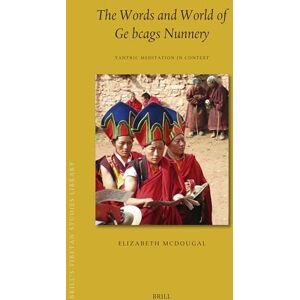 McDougal, Elizabeth The Words and World of Ge bcags Nunnery: Tantric Meditation in Context: 56 (Brill's Tibetan Studies Library, 56) McDougal, Elizabeth The Words and World of Ge bcags Nunnery: Tantric Meditation in Context: 56 (Brill's Tibetan Studies Library, 56)