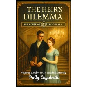 Elizabeth, Polly The House of Ashbourne Book 1: The Heir’s Dilemma Elizabeth, Polly The House of Ashbourne Book 1: The Heir’s Dilemma