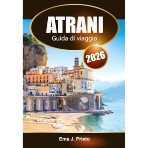 Prieto, Ema J. Atrani Guida di viaggio 2026: Esplora le gemme nascoste, la cultura locale, la ricca storia e le attrazioni imperdibili della Costiera Amalfitana Prieto, Ema J. Atrani Guida di viaggio 2026: Esplora le gemme nascoste, la cultura locale, la ricca storia e le attrazioni imperdibili della Costiera Amalfitana
