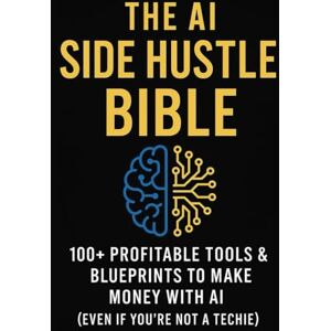 Hillila, Harvey The AI Side Hustle Bible: 100+ Profitable Tools & Blueprints to Make Money with AI (Even If You're Not a Techie) Hillila, Harvey The AI Side Hustle Bible: 100+ Profitable Tools & Blueprints to Make Money with AI (Even If You're Not a Techie)