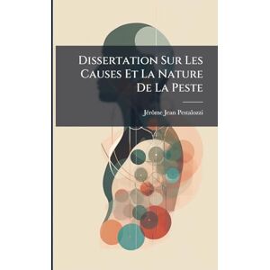 Pestalozzi, Jã(c)Rã´me-Jean Dissertation Sur Les Causes Et La Nature De La Peste Pestalozzi, Jã(c)Rã´me-Jean Dissertation Sur Les Causes Et La Nature De La Peste