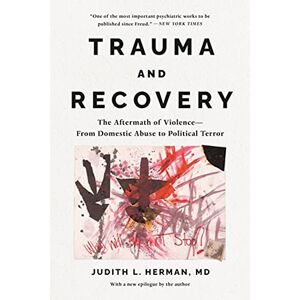 Herman, Judith Trauma and Recovery: The Aftermath of Violence--From Domestic Abuse to Political Terror Herman, Judith Trauma and Recovery: The Aftermath of Violence--From Domestic Abuse to Political Terror