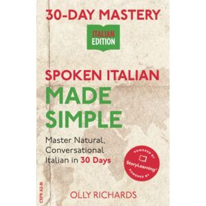 Richards, Olly 30-Day Mastery: Spoken Italian Made Simple: Master Natural, Conversational Italian in 30 Days (30-Day Mastery Italian Edition) Richards, Olly 30-Day Mastery: Spoken Italian Made Simple: Master Natural, Conversational Italian in 30 Days (30-Day Mastery Italian Edition)