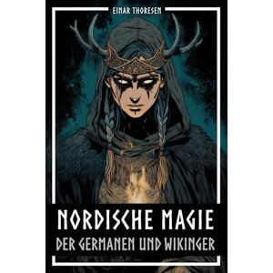 Thoresen, Einar Nordische Magie der Germanen und Wikinger: Germanische Mythologie sachlich erklärt Magie im germanisch‑nordischen Raum Von der Edda zu Wikingerpraxis (Nordische Mythen & Sagen) Thoresen, Einar Nordische Magie der Germanen und Wikinger: Germanische Mythologie sachlich erklärt Magie im germanisch‑nordischen Raum Von der Edda zu Wikingerpraxis (Nordische Mythen & Sagen)