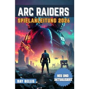BELLIS, RAY ARC RAIDERS SPIELANLEITUNG 2026 BELLIS, RAY ARC RAIDERS SPIELANLEITUNG 2026