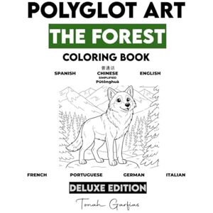 Garfias, Tonah POLYGLOT ART: THE FOREST DELUXE EDITION: A Children's Coloring Book to Learn 7 Languages: Spanish, English, Chinese, French, Portuguese, German, and Italian. Garfias, Tonah POLYGLOT ART: THE FOREST DELUXE EDITION: A Children's Coloring Book to Learn 7 Languages: Spanish, English, Chinese, French, Portuguese, German, and Italian.