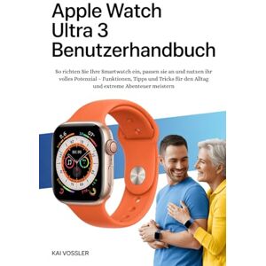 Vossler, Kai Apple Watch Ultra 3 Benutzerhandbuch: So richten Sie Ihre Smartwatch ein, passen sie an und nutzen ihr volles Potenzial – Funktionen, Tipps und Tricks für den Alltag und extreme Abenteuer meistern Vossler, Kai Apple Watch Ultra 3 Benutzerhandbuch: So richten Sie Ihre Smartwatch ein, passen sie an und nutzen ihr volles Potenzial – Funktionen, Tipps und Tricks für den Alltag und extreme Abenteuer meistern
