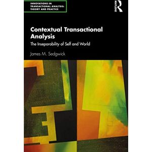 Sedgwick, James M. Contextual Transactional Analysis: The Inseparability of Self and World (Innovations in Transactional Analysis: Theory and Practice) Sedgwick, James M. Contextual Transactional Analysis: The Inseparability of Self and World (Innovations in Transactional Analysis: Theory and Practice)