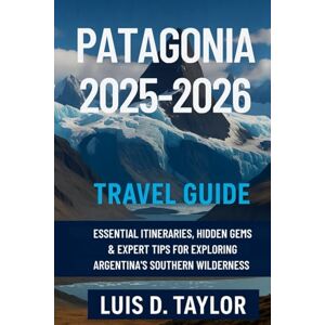 Taylor Patagonia Travel Guide 2025–2026: Essential Itineraries, Hidden Gems & Expert Tips for Exploring Argentina's Southern Wilderness” Taylor Patagonia Travel Guide 2025–2026: Essential Itineraries, Hidden Gems & Expert Tips for Exploring Argentina's Southern Wilderness”