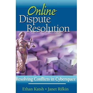 Katsh, Ethan Online Dispute Resolution: Resolving Conflicts in Cyberspace Katsh, Ethan Online Dispute Resolution: Resolving Conflicts in Cyberspace