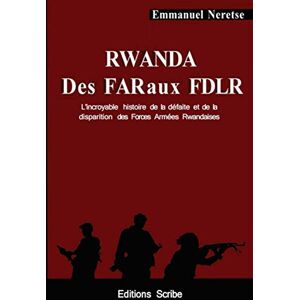 Neretse, Emmanuel Rwanda. Des FAR aux FDLR.: L’incroyable histoire de la défaite et de la disparition des Forces Armées Rwandaises Neretse, Emmanuel Rwanda. Des FAR aux FDLR.: L’incroyable histoire de la défaite et de la disparition des Forces Armées Rwandaises