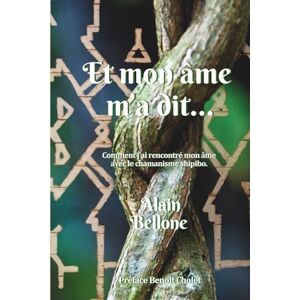 BELLONE, Alain ET MON ÂME M'A DIT....: Comment j'ai rencontré mon âme et suis devenu homme-médecine avec le chamanisme shipibo. BELLONE, Alain ET MON ÂME M'A DIT....: Comment j'ai rencontré mon âme et suis devenu homme-médecine avec le chamanisme shipibo.