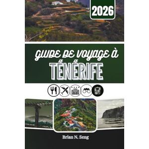 Seng, Brian N. GUIDE DE VOYAGE À TÉNÉRIFE 2026: Où l'aventure rencontre la tranquillité sous le soleil des Canaries Seng, Brian N. GUIDE DE VOYAGE À TÉNÉRIFE 2026: Où l'aventure rencontre la tranquillité sous le soleil des Canaries