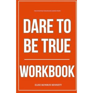 Monroe Bennett, Elise The Everyday Discipline Gained From Dare to Be True Workbook: How to Apply Madison Prewett Troutt’s Book Without Hiding Behind the Mask Again Monroe Bennett, Elise The Everyday Discipline Gained From Dare to Be True Workbook: How to Apply Madison Prewett Troutt’s Book Without Hiding Behind the Mask Again