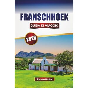 Doster, Thomas FRANSCHHOEK GUIDA DI VIAGGIO 2026: Scopri le principali attrazioni, i monumenti storici, la cucina locale e le esperienze culturali nelle Winelands del Sudafrica Doster, Thomas FRANSCHHOEK GUIDA DI VIAGGIO 2026: Scopri le principali attrazioni, i monumenti storici, la cucina locale e le esperienze culturali nelle Winelands del Sudafrica
