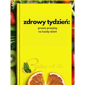 M.Ska, Cristina zdrowy tydzień: proste przepisy na każdy dzień:: 35 pysznych przepisów śniadania, obiady, słodkości, dania z grilla, kolacje: Tydzień prostych i szybkich posiłków! M.Ska, Cristina zdrowy tydzień: proste przepisy na każdy dzień:: 35 pysznych przepisów śniadania, obiady, słodkości, dania z grilla, kolacje: Tydzień prostych i szybkich posiłków!