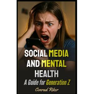 Riker, Conrad Social Media and Mental Health: A Guide for Generation Z (Redpilled Wisdom (satire)) Riker, Conrad Social Media and Mental Health: A Guide for Generation Z (Redpilled Wisdom (satire))