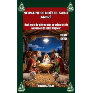 J. Colon, William NEUVAINE DE NOËL DE SAINT ANDRÉ: Neuf jours de prières pour se préparer à la naissance de notre Seigneur. J. Colon, William NEUVAINE DE NOËL DE SAINT ANDRÉ: Neuf jours de prières pour se préparer à la naissance de notre Seigneur.