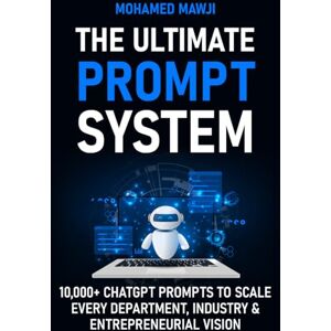 Mawji, Mohamed The Ultimate Prompt System: 10,000+ ChatGPT Prompts to Scale Every Department, Industry & Entrepreneurial Vision Mawji, Mohamed The Ultimate Prompt System: 10,000+ ChatGPT Prompts to Scale Every Department, Industry & Entrepreneurial Vision