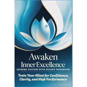 Reign, Dr. Dakota AWAKEN INNER EXCELLENCE Modern Edition With Guided Workbook: Train Your Mind for Confidence, Clarity, and High Performance Reign, Dr. Dakota AWAKEN INNER EXCELLENCE Modern Edition With Guided Workbook: Train Your Mind for Confidence, Clarity, and High Performance